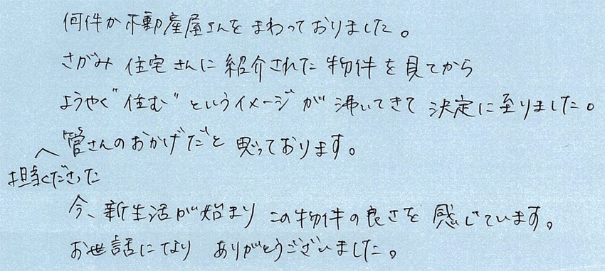 さがみ住宅さんに紹介された物件を見て"住む"というイメージが湧いてきて決定に至りました。