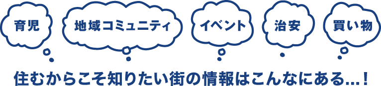 住むからこそ知りたい街の情報はこんなにある...！